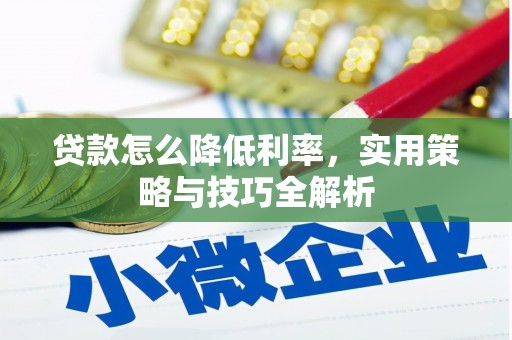 鹿泉贷款怎么降低利率，实用策略与技巧全解析