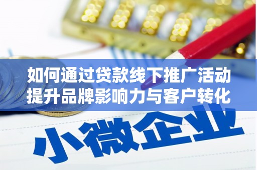 鹿泉如何通过贷款线下推广活动提升品牌影响力与客户转化率
