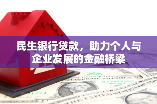 鹿泉民生银行贷款，助力个人与企业发展的金融桥梁