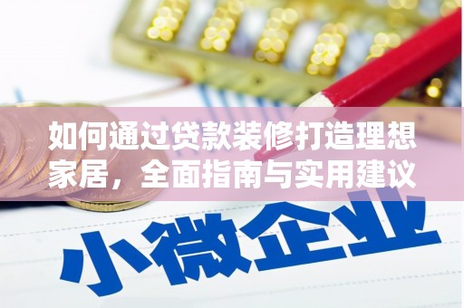鹿泉如何通过贷款装修打造理想家居，全面指南与实用建议