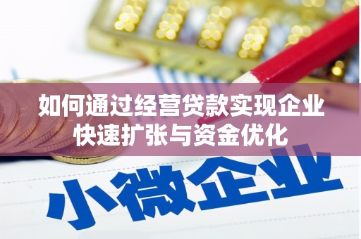 鹿泉如何通过经营贷款实现企业快速扩张与资金优化