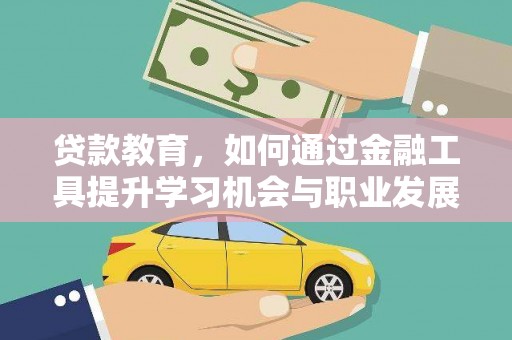 鹿泉贷款教育，如何通过金融工具提升学习机会与职业发展