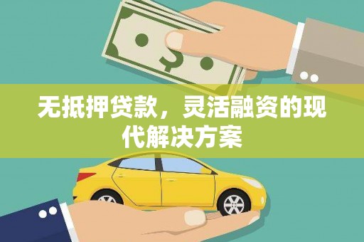 鹿泉无抵押贷款，灵活融资的现代解决方案