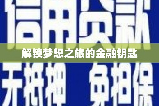 鹿泉解锁梦想之旅的金融钥匙