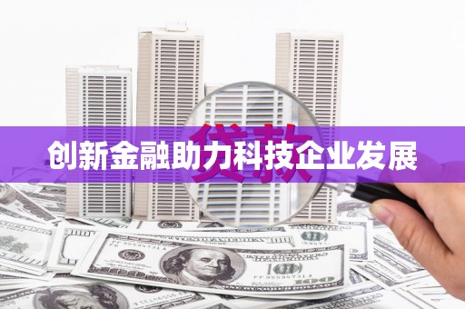 鹿泉创新金融助力科技企业发展