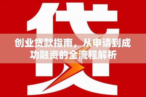 鹿泉创业贷款指南，从申请到成功融资的全流程解析